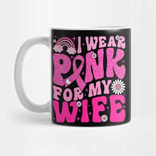 I Wear Pink For My Wife Breast Cancer Awareness Support Mug